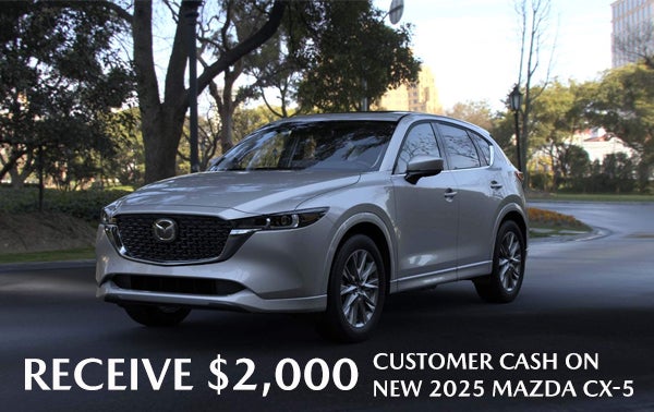 RECEIVE $2,000 CUSTOMER CASH ON NEW 2025 MAZDA CX-5